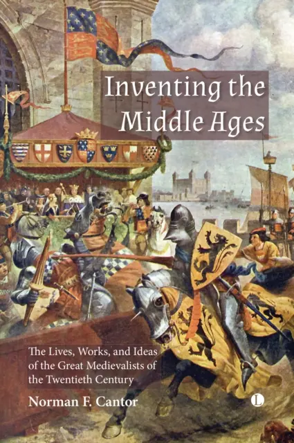 Die Erfindung des Mittelalters: Leben, Werk und Ideen der großen Mediävisten des zwanzigsten Jahrhunderts - Inventing the Middle Ages: The Lives, Works, and Ideas of the Great Medievalists of the Twentieth Century