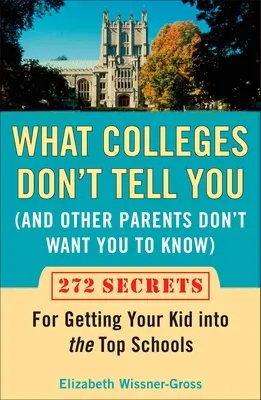 Was Colleges Ihnen nicht sagen (und andere Eltern nicht wissen wollen): 272 Geheimnisse, wie Ihr Kind in die besten Schulen kommt - What Colleges Don't Tell You (and Other Parents Don't Want You to Know): 272 Secrets for Getting Your Kid Into the Top Schools