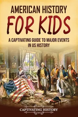 Amerikanische Geschichte für Kinder: Ein fesselnder Leitfaden zu den wichtigsten Ereignissen der US-Geschichte - American History for Kids: A Captivating Guide to Major Events in US History