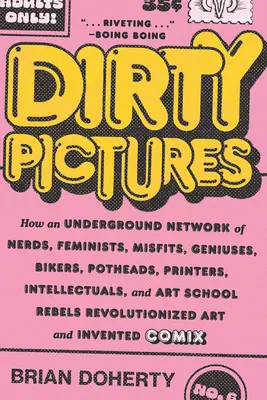 Schmutzige Bilder: Wie ein Untergrundnetzwerk von Nerds, Feministen, Außenseitern, Genies, Bikern, Kiffern, Druckern, Intellektuellen und Künstlern - Dirty Pictures: How an Underground Network of Nerds, Feminists, Misfits, Geniuses, Bikers, Potheads, Printers, Intellectuals, and Art