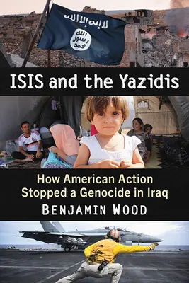 Isis und die Jesiden: Wie amerikanische Maßnahmen einen Völkermord im Irak verhinderten - Isis and the Yazidis: How American Action Stopped a Genocide in Iraq