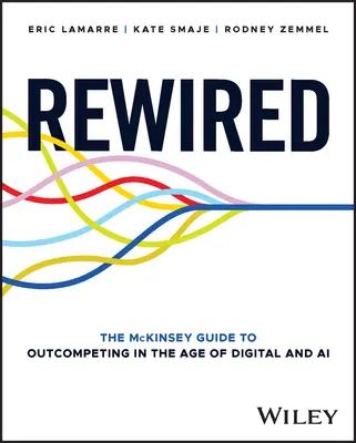 Rewired: Der McKinsey-Leitfaden für mehr Wettbewerbsfähigkeit im Zeitalter von Digitaltechnik und KI - Rewired: The McKinsey Guide to Outcompeting in the Age of Digital and AI