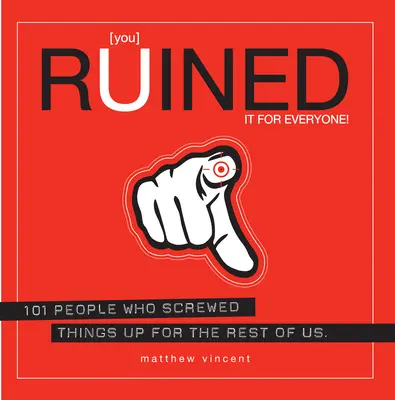 Du hast es für alle ruiniert! - 101 Menschen, die es dem Rest von uns vermasselt haben - You Ruined It For Everyone! - 101 People Who Screwed Things Up for the Rest of Us