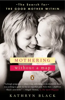 Mothering Without a Map - Die Suche nach der guten Mutter im Inneren - Mothering Without a Map - The Search for the Good Mother Within