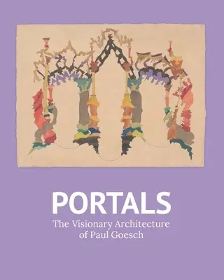 Portale: Die visionäre Architektur von Paul Goesch - Portals: The Visionary Architecture of Paul Goesch