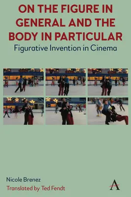 Über die Figur im Allgemeinen und den Körper im Besonderen:: Figurative Erfindung im Kino - On the Figure in General and the Body in Particular:: Figurative Invention in Cinema