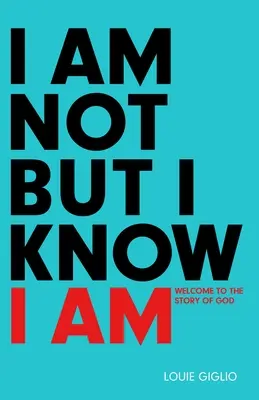 Ich bin nicht, aber ich weiß, dass ich bin: Willkommen in der Geschichte von Gott - I Am Not But I Know I Am: Welcome to the Story of God