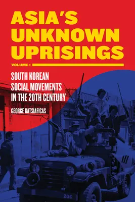 Asiens unbekannte Aufstände, Band 1: Südkoreanische soziale Bewegungen im 20. - Asia's Unknown Uprisings, Volume 1: South Korean Social Movements in the 20th Century