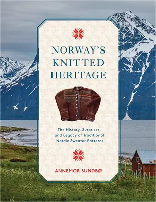 Norwegens gestricktes Erbe: Die Geschichte, die Überraschungen und die Kraft der traditionellen nordischen Pullover-Muster - Norway's Knitted Heritage: The History, Surprises, and Power of Traditional Nordic Sweater Patterns