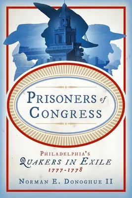 Gefangene des Kongresses: Philadelphias Quäker im Exil, 1777-1778 - Prisoners of Congress: Philadelphia's Quakers in Exile, 1777-1778