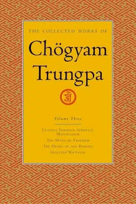 Die gesammelten Werke von Chgyam Trungpa, Band 3: Den spirituellen Materialismus durchschneiden - Der Mythos der Freiheit - Das Herz des Buddha - Ausgewählte Schriften - The Collected Works of Chgyam Trungpa, Volume 3: Cutting Through Spiritual Materialism - The Myth of Freedom - The Heart of the Buddha - Selected Wri
