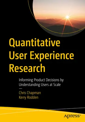 Quantitative Nutzererfahrungsforschung: Informieren Sie sich über Produktentscheidungen, indem Sie die Benutzer in großem Umfang verstehen - Quantitative User Experience Research: Informing Product Decisions by Understanding Users at Scale