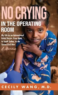 Im Operationssaal wird nicht geweint: Mein Leben als internationaler Nothilfe-Arzt, von Haiti über den Südsudan bis zum syrischen Bürgerkrieg - Eine Erinnerung - No Crying in the Operating Room: My Life as an International Relief Doctor, from Haiti, to South Sudan, to the Syrian Civil War A Memoir