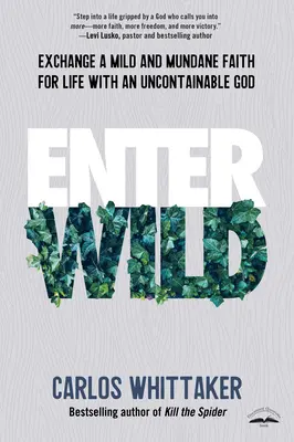 Enter Wild: Tausche einen milden und mundanen Glauben gegen ein Leben mit einem unbezwingbaren Gott - Enter Wild: Exchange a Mild and Mundane Faith for Life with an Uncontainable God