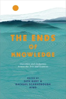 Die Enden des Wissens: Ergebnisse und Endpunkte in den Künsten und Wissenschaften - The Ends of Knowledge: Outcomes and Endpoints Across the Arts and Sciences