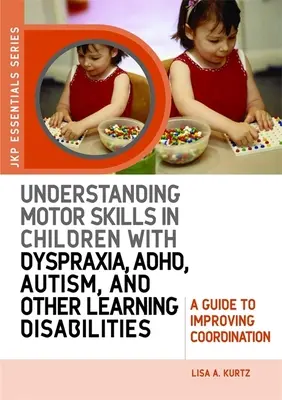 Motorische Fähigkeiten bei Kindern mit Dyspraxie, Adhd, Autismus und anderen Lernbehinderungen verstehen: Ein Leitfaden zur Verbesserung der Koordination - Understanding Motor Skills in Children with Dyspraxia, Adhd, Autism, and Other Learning Disabilities: A Guide to Improving Coordination
