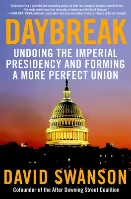Tagesanbruch: Abschaffung der imperialen Präsidentschaft und Schaffung einer vollkommeneren Union - Daybreak: Undoing the Imperial Presidency and Forming a More Perfect Union