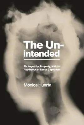 Das Unbeabsichtigte: Fotografie, Eigentum und die Ästhetik des rassischen Kapitalismus - The Unintended: Photography, Property, and the Aesthetics of Racial Capitalism