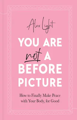 Du bist kein Vorher-Bild - Wie du endlich Frieden mit deinem Körper machst, für immer - You Are Not a Before Picture - How to Finally Make Peace with Your Body, for Good