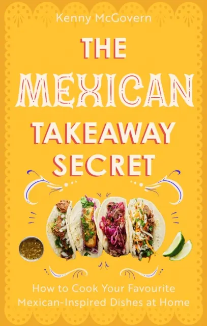 Das Geheimnis des mexikanischen Imbisses - Wie Sie Ihre mexikanisch inspirierten Lieblingsgerichte zu Hause zubereiten können - Mexican Takeaway Secret - How to Cook Your Favourite Mexican-Inspired Dishes at Home