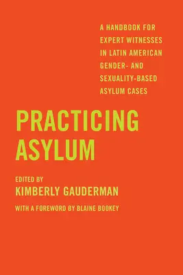 Practicing Asylum: Ein Handbuch für Sachverständige in lateinamerikanischen geschlechts- und sexualitätsspezifischen Asylverfahren - Practicing Asylum: A Handbook for Expert Witnesses in Latin American Gender- And Sexuality-Based Asylum Cases