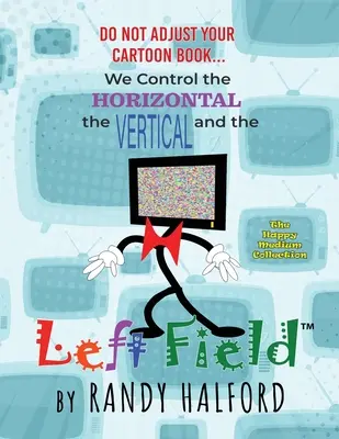 Stellen Sie Ihr Cartoonbuch nicht ein... Wir kontrollieren die Horizontale, die Vertikale und das LEFT FIELD - Do Not Adjust Your Cartoon Book... We Control the Horizontal, the Vertical and the LEFT FIELD