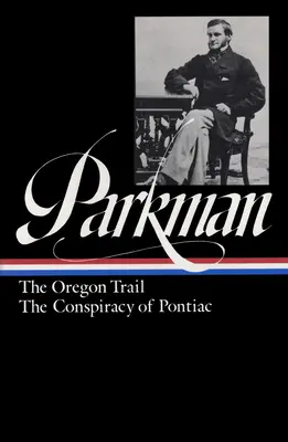 Francis Parkman: Der Oregon Trail, Die Verschwörung von Pontiac (loa #53) - Francis Parkman: The Oregon Trail, The Conspiracy Of Pontiac (loa #53)