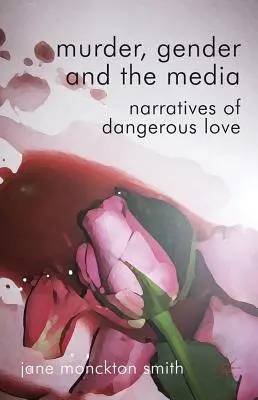 Mord, Geschlecht und die Medien: Narrative der gefährlichen Liebe - Murder, Gender and the Media: Narratives of Dangerous Love