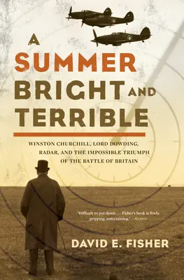 Ein Sommer hell und schrecklich: Winston Churchill, Lord Dowding, Radar und der unmögliche Sieg in der Schlacht um Großbritannien - A Summer Bright and Terrible: Winston Churchill, Lord Dowding, Radar, and the Impossible Triumph of the Battle of Britain