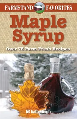 Ahornsirup: Über 75 farmfrische Rezepte - Maple Syrup: Over 75 Farm Fresh Recipes