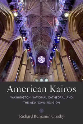 Amerikanischer Kairos: Die Washington National Cathedral und die neue Zivilreligion - American Kairos: Washington National Cathedral and the New Civil Religion