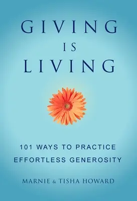 Schenken ist Leben: 101 Wege, um mühelose Großzügigkeit zu praktizieren. - Giving Is Living: 101 Ways to Practice Effortless Generosity.