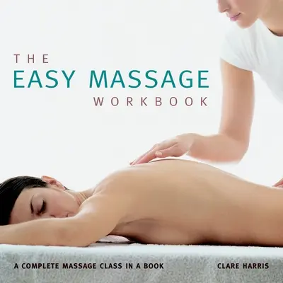 Das Easy Massage Workbook: Ein kompletter Massagekurs in einem Buch - The Easy Massage Workbook: A Complete Massage Class in a Book