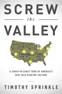 Scheiß auf das Tal: Eine Tour von Küste zu Küste durch Amerikas neue Tech-Startup-Kultur: New York, Boulder, Austin, Raleigh, Detroit, Las Vegas, K - Screw the Valley: A Coast-To-Coast Tour of America's New Tech Startup Culture: New York, Boulder, Austin, Raleigh, Detroit, Las Vegas, K