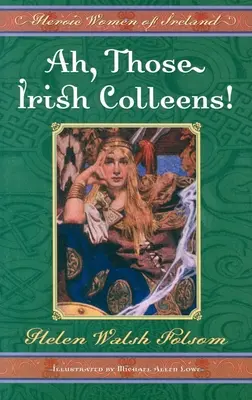 Ah, diese irischen Kolleginnen! Heroische Frauen aus Irland - Ah, Those Irish Colleens!: Heroic Women of Ireland