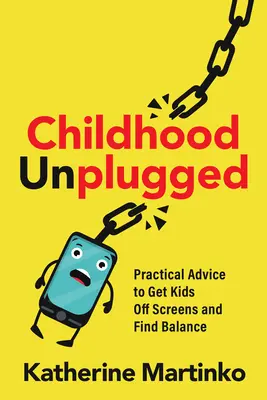 Kindheit unplugged: Praktische Ratschläge, um Kinder von Bildschirmen wegzubringen und ein Gleichgewicht zu finden - Childhood Unplugged: Practical Advice to Get Kids Off Screens and Find Balance