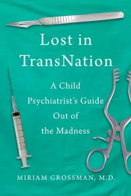 Verloren in der Trans-Nation: Der Wegweiser einer Kinderpsychiaterin aus dem Wahnsinn - Lost in Trans Nation: A Child Psychiatrist's Guide Out of the Madness