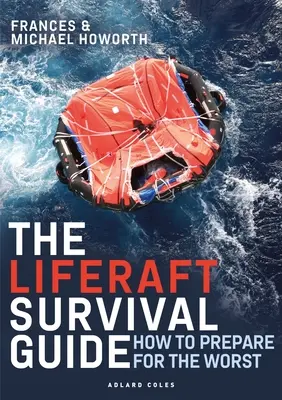 Der Rettungsinsel-Überlebensführer: Wie Sie sich auf das Schlimmste vorbereiten - The Liferaft Survival Guide: How to Prepare for the Worst