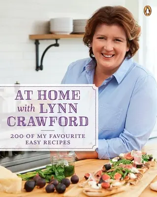 Zu Hause mit Lynn Crawford: 200 meiner einfachen Lieblingsrezepte: Ein Kochbuch - At Home with Lynn Crawford: 200 of My Favourite Easy Recipes: A Cookbook