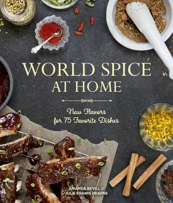 World Spice at Home: Neue Geschmacksrichtungen für 75 Lieblingsgerichte - World Spice at Home: New Flavors for 75 Favorite Dishes