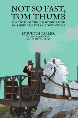 Nicht so schnell, Tom Thumb: Die Geschichte des Pferdes, das mit einer amerikanischen Dampflokomotive um die Wette fuhr - Not So Fast, Tom Thumb: The story of the horse who raced an American steam locomotive