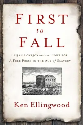 Der Erste, der fiel: Elijah Lovejoy und der Kampf für eine freie Presse im Zeitalter der Sklaverei - First to Fall: Elijah Lovejoy and the Fight for a Free Press in the Age of Slavery