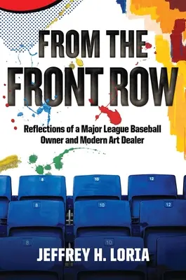 Aus der ersten Reihe: Überlegungen eines Baseball-Besitzers der Major League und Händlers moderner Kunst - From the Front Row: Reflections of a Major League Baseball Owner and Modern Art Dealer