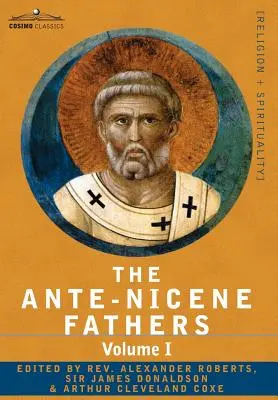 Die Ante-Nicene Väter: Die Schriften der Väter bis zum Jahr 325 n. Chr. Band I - Die Apostolischen Väter mit Justin Martyr und Irenäus - The Ante-Nicene Fathers: The Writings of the Fathers Down to A.D. 325 Volume I - The Apostolic Fathers with Justin Martyr and Irenaeus