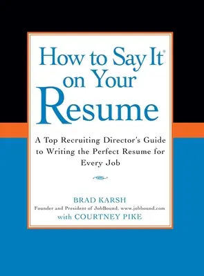 Wie Sie es in Ihrem Lebenslauf sagen: Der Leitfaden eines Top-Recruiting-Direktors zum Schreiben des perfekten Lebenslaufs für jede Stelle - How to Say It on Your Resume: A Top Recruiting Director's Guide to Writing the Perfect Resume for Every Job
