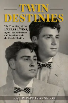Zwillingsschicksale: Die wahre Geschichte der Pappas-Zwillinge, Teenager-Radio-Stars der 1950er Jahre und Rundfunksprecher in der Ära der klassischen Hits - Twin Destinies: The True Story of the Pappas Twins, 1950s Teen Radio Stars and Broadcasters in the Classic Hits Era