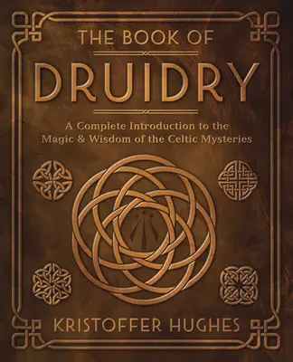 Das Buch des Druidentums: Eine vollständige Einführung in die Magie und Weisheit der keltischen Mysterien - The Book of Druidry: A Complete Introduction to the Magic & Wisdom of the Celtic Mysteries