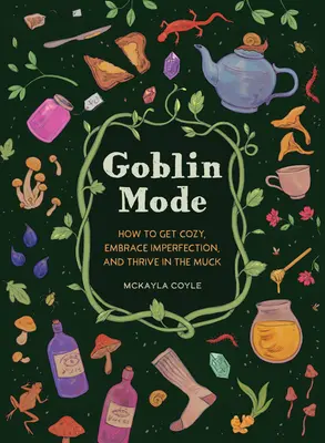 Kobold-Modus: Wie man es sich gemütlich macht, Unvollkommenheit umarmt und im Dreck gedeiht - Goblin Mode: How to Get Cozy, Embrace Imperfection, and Thrive in the Muck