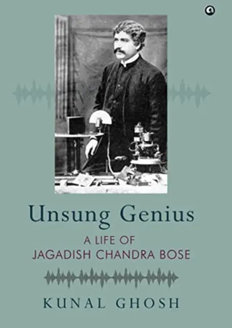 UNSUNG GENIUS A Life of Jagadish Chandra Bose - Ein Leben von Jagadish Chandra Bose - UNSUNG GENIUS A Life of Jagadish Chandra Bose - A Life of Jagadish Chandra Bose