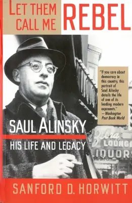 Sollen sie mich doch Rebell nennen: Saul Alinsky: Sein Leben und sein Vermächtnis - Let Them Call Me Rebel: Saul Alinsky: His Life and Legacy